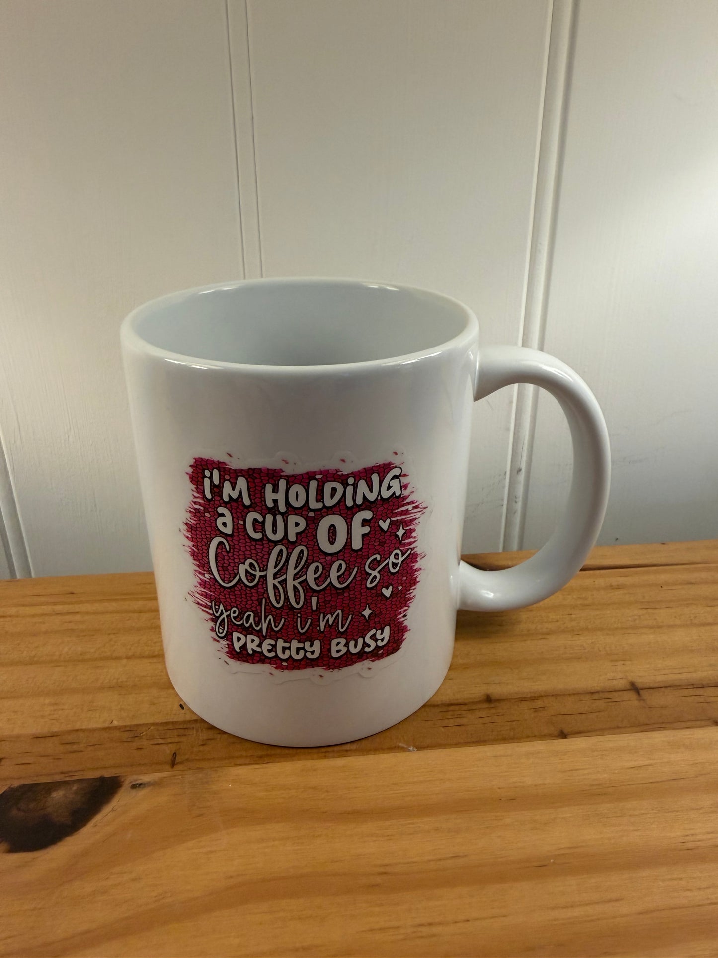 I’m Holding A Cup Of Coffee So Yeah I’m Pretty Busy Mug